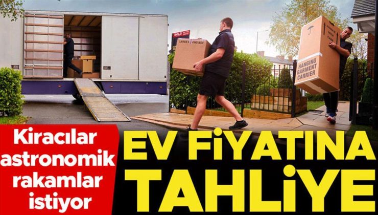 Ev fiyatına tahliye… Kiracılar evden çıkmak için astronomik rakamlar istiyor