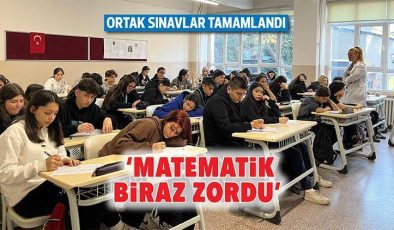 Ortak sınavlar tamamlandı ‘Matematik biraz zordu’