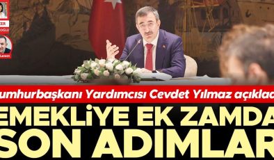 Cumhurbaşkanı Yardımcısı Cevdet Yılmaz açıkladı: Emekliye ek zamda son adımlar