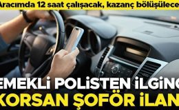 Emekli polisten ilginç korsan şoför ilanı: Aracımda 12 saat çalışacak, kazanç bölüşülecek