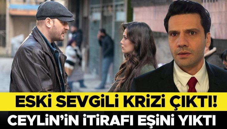 Eski sevgi krizi çıktı… Ceylin’in itirafı Ilgaz’ı yıktı!