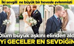 Ne büyük heveslerle evlenmişlerdi.. Ölüm büyük aşkını elinden aldı…İyi uykular en sevdiğim