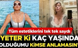 Tüm estetiklerini tek tek saydı: Kaç yaşında olduğumu kimse anlamasın istiyorum