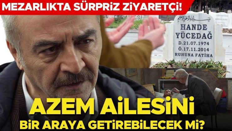Mezarlıkta sürpriz ziyaretçi… Azem ailesini bir araya getirebilecek mi?