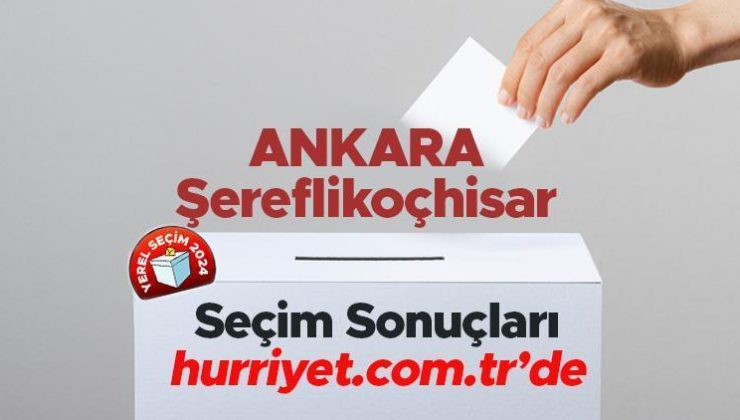 ANKARA ŞEREFLİKOÇHİSAR SEÇİM SONUÇLARI 2024 – 31 Mart Yerel Seçimi Şereflikoçhisar Kazanan Belediye Başkanı Adayı, Partisi, Oy Sonuçları ve Oranı