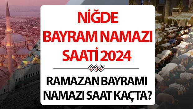 Niğde bayram namazı saati 2024 | 10 Nisan Niğde’de Ramazan Bayramı namazı saat kaçta, ne zaman kılınacak? Diyanet Niğde bayram namazı saatleri!