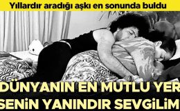 Yıllardır aradığı aşka sonunda kavuştu: Dünyanın en mutlu yeri senin yanın sevgilim