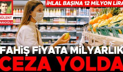 Fahiş fiyat verene milyarlık ceza yolda