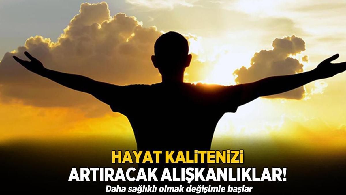 Hayat kalitenizi artırmak kendi elinizde! Daha sağlıklı olmak değişimle başlar